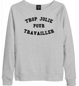 Sweat femme TROP JOLIE POUR TRAVAILLER