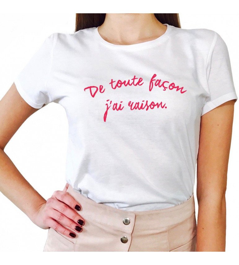 T-shirt femme DE TOUTE FAÇON J'AI RAISON