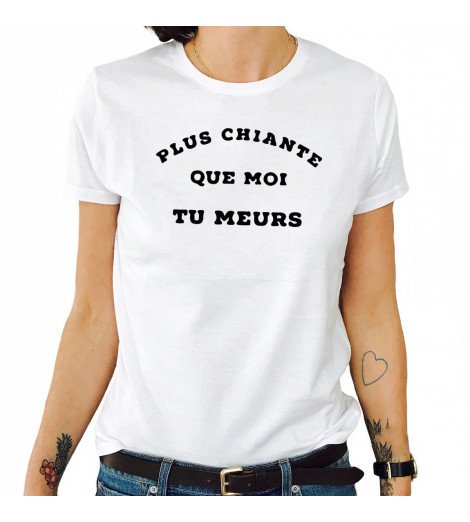 T-shirt Femme PLUS CHIANTE QUE MOI TU MEURS