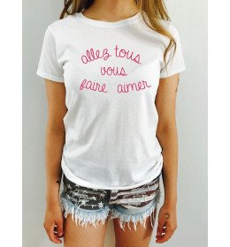 TSHIRT FEMME ALLEZ TOUS VOUS FAIRE AIMER