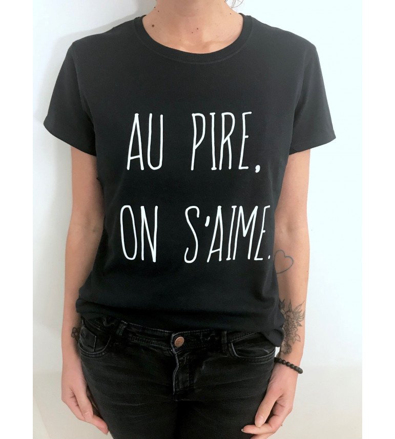 T-Shirt Femme Au Pire, On S'Aime|100% Coton| S.M.L.XL.XXL|Imprimé  en France|Livraison rapide