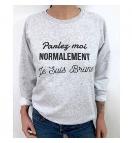 Sweat Femme PARLEZ MOI NORMALEMENT JE SUIS BRUNE