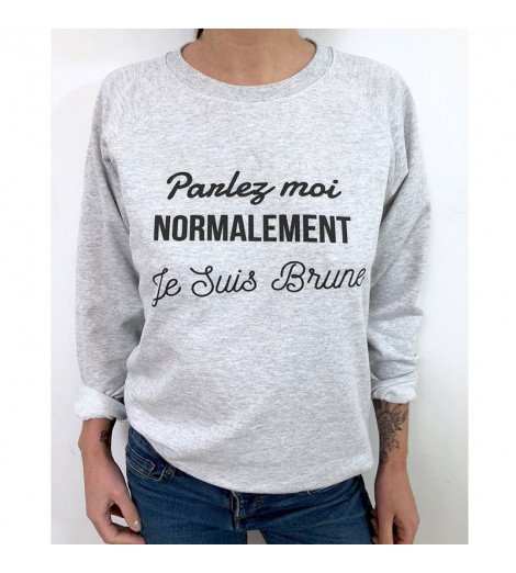 Sweat Femme PARLEZ MOI NORMALEMENT JE SUIS BRUNE