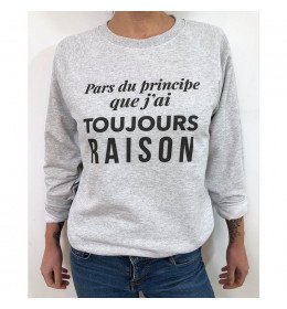 Sweat Femme PARS DU PRINCIPE QUE J'AI TOUJOURS RAISON