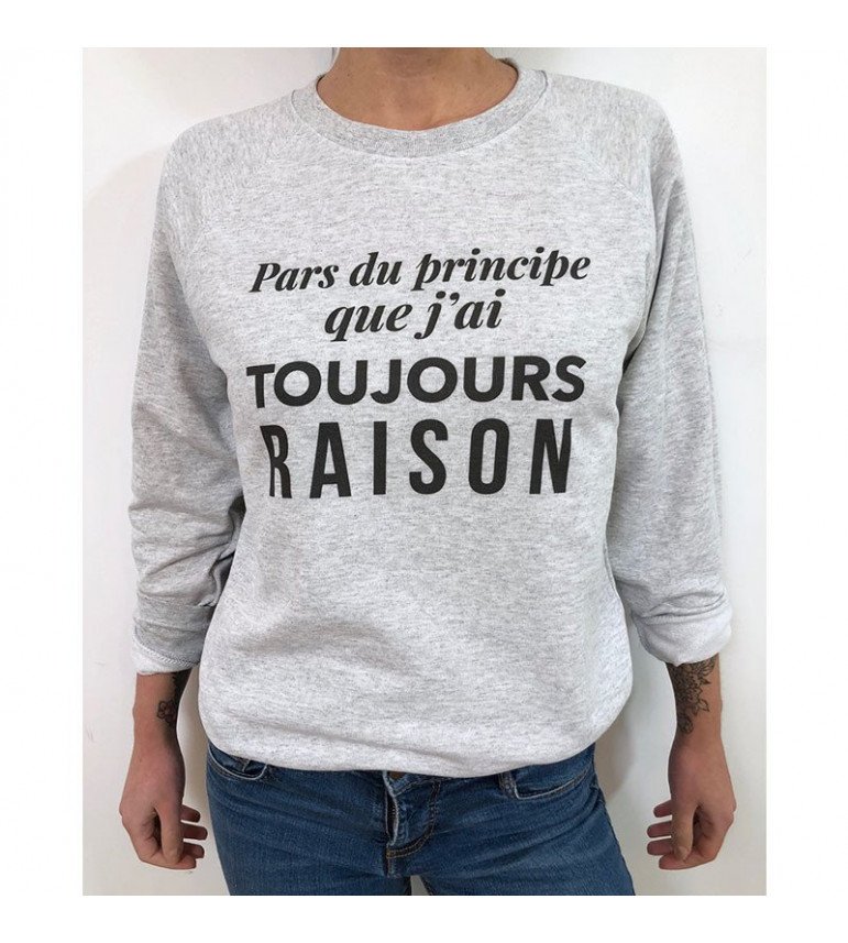 Sweat Femme Pars Du Principe Que J'Ai Toujours Raison|Coton/Polyester| S.M.L.XL.XXL|Imprimé  en France|Livraison rapide