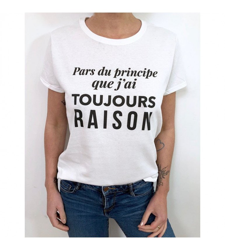T-Shirt Femme Pars Du Principe Que J'Ai Toujours Raison|100% Coton| S.M.L.XL.XXL|Imprimé  en France|Livraison rapide
