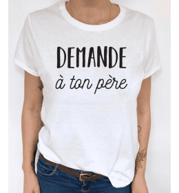 t-shirt femme DEMANDE A TON PERE