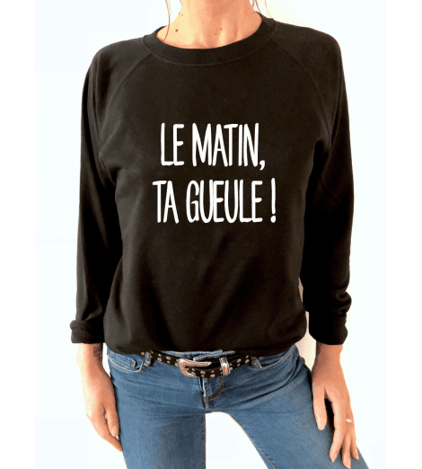 sweat femme LE MATIN TA GUEULE