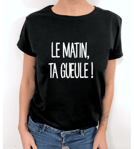 t-shirt femme LE MATIN TA GUEULE