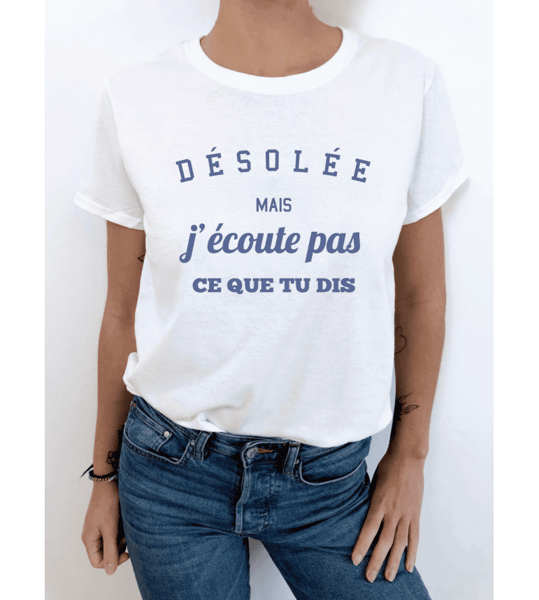 T-shirt femme DÉSOLÉE J'ÉCOUTE PAS CE QUE TU DIS