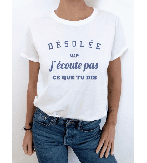 T-shirt femme DÉSOLÉE J'ÉCOUTE PAS CE QUE TU DIS