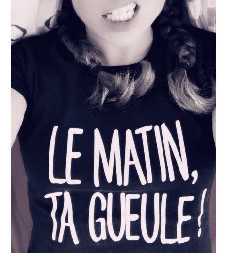 t-shirt femme LE MATIN TA GUEULE