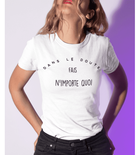 T-shirt femme DANS LE DOUTE FAIS N'IMPORTE QUOI