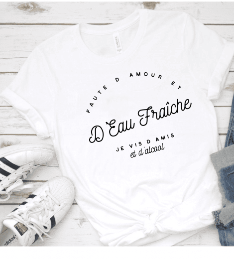 T-shirt Femme FAUTE D'AMOUR ET D'EAU FRAÎCHE JE VIS D'AMIS ET D'ALCOOL