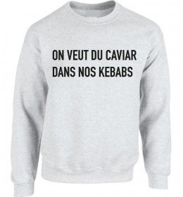 Sweat Homme On Veut Du Caviar Dans Nos Kebabs