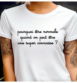 T-shirt blanc femme POURQUOI ETRE NORMALE QUAND ON PEUT ETRE UNE SUPER CONNASSE