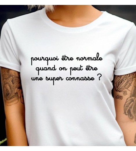 T-shirt blanc femme POURQUOI ETRE NORMALE QUAND ON PEUT ETRE UNE SUPER CONNASSE