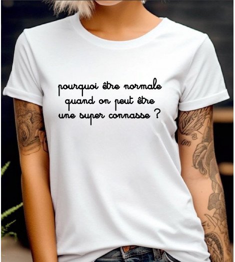 T-shirt blanc femme POURQUOI ETRE NORMALE QUAND ON PEUT ETRE UNE SUPER CONNASSE