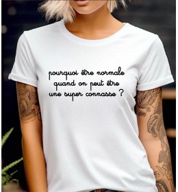 T-shirt blanc femme POURQUOI ETRE NORMALE QUAND ON PEUT ETRE UNE SUPER CONNASSE