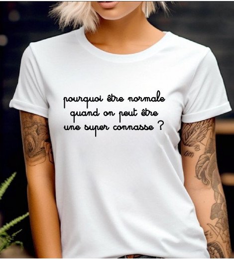 T-shirt blanc femme POURQUOI ETRE NORMALE QUAND ON PEUT ETRE UNE SUPER CONNASSE