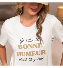 T-shirt Femme JE SUIS DE BONNE HUMEUR ALORS TA GUEULE