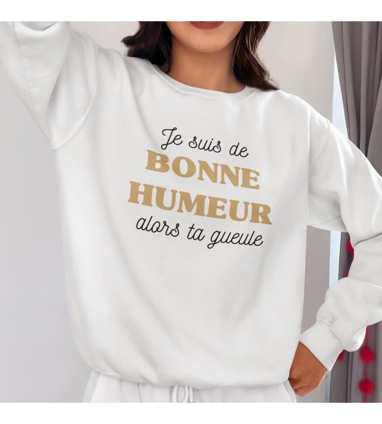 Sweat Femme JE SUIS DE BONNE HUMEUR ALORS TA GUEULE