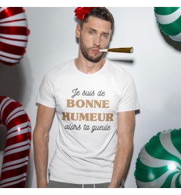 T-shirt Homme JE SUIS DE BONNE HUMEUR ALORS TA GUEULE