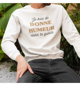 Sweat Homme JE SUIS DE BONNE HUMEUR ALORS TA GUEULE