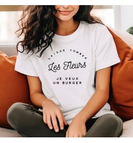 T-shirt Femme LAISSE TOMBER LES FLEURS JE VEUX UN BURGER