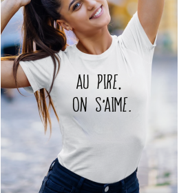 T-shirt femme AU PIRE, ON S'AIME.