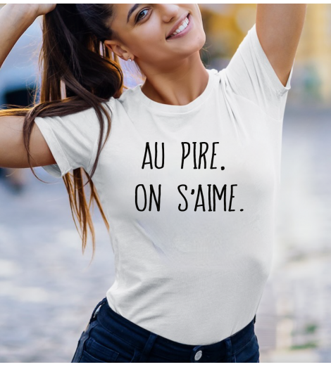 T-shirt femme AU PIRE, ON S'AIME.