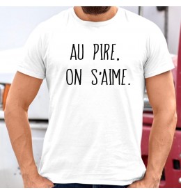 T-shirt homme AU PIRE,ON S'AIME.