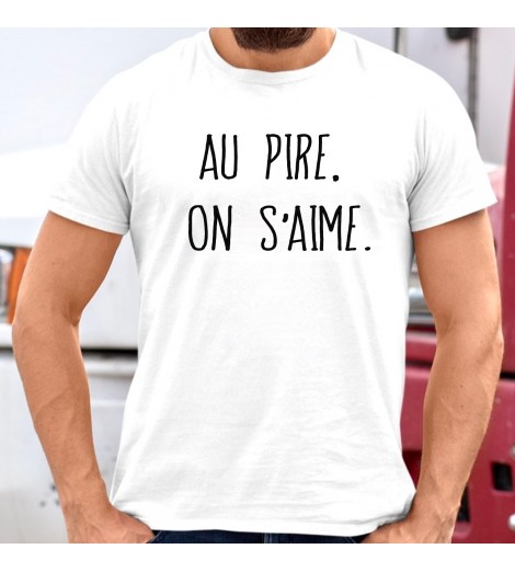 T-shirt homme AU PIRE,ON S'AIME.